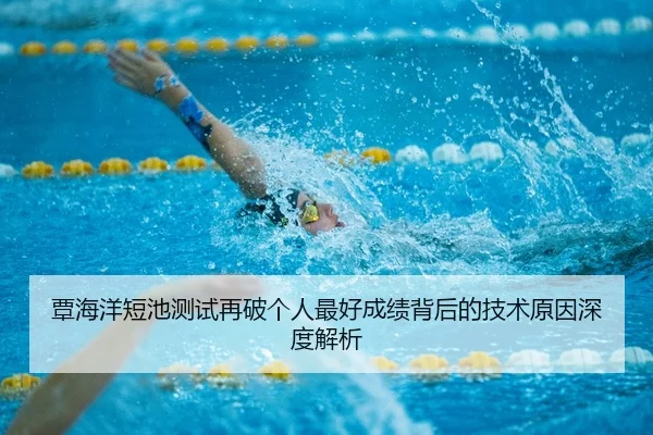 覃海洋短池测试再破个人最好成绩背后的技术原因深度解析 - NGSports